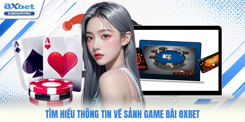 Tìm hiểu thông tin về sảnh game bài 8XBET